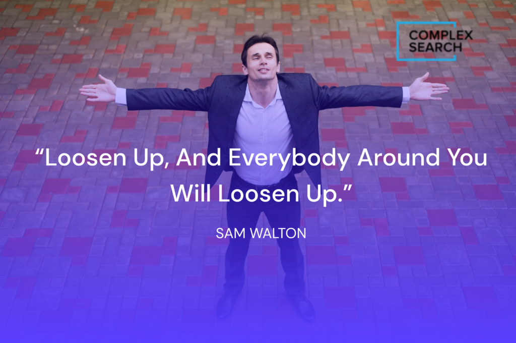 “Loosen up, and everybody around you will loosen up.”