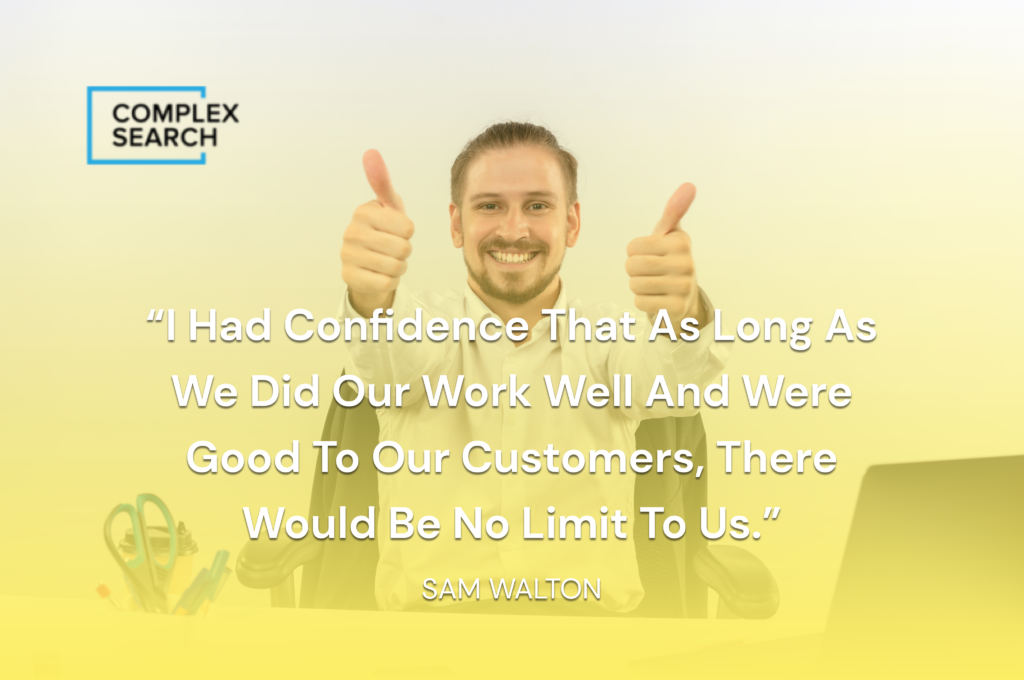 “I had confidence that as long as we did our work well and were good to our customers, there would be no limit to us.”