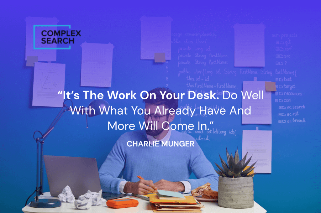 “It's the work on your desk. Do well with what you already have and more will come in.”